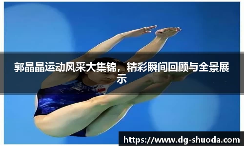 郭晶晶运动风采大集锦，精彩瞬间回顾与全景展示