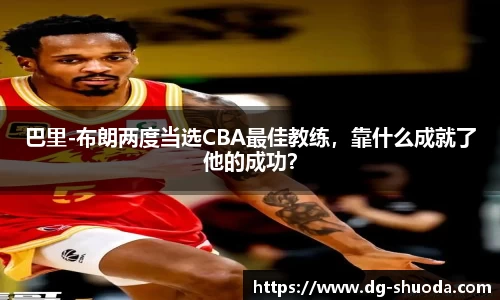 巴里-布朗两度当选CBA最佳教练，靠什么成就了他的成功？