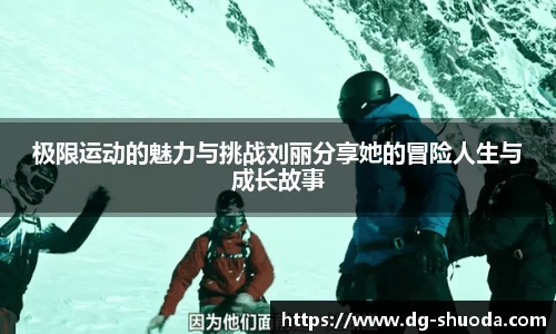 极限运动的魅力与挑战刘丽分享她的冒险人生与成长故事