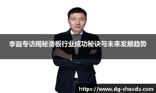 李磊专访揭秘滑板行业成功秘诀与未来发展趋势