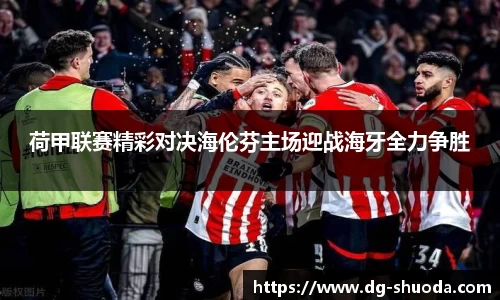 荷甲联赛精彩对决海伦芬主场迎战海牙全力争胜