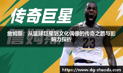 詹姆斯：从篮球巨星到文化偶像的传奇之路与影响力探析