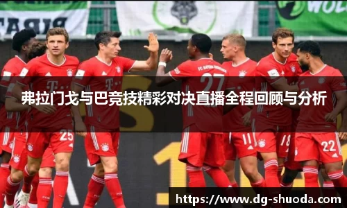 弗拉门戈与巴竞技精彩对决直播全程回顾与分析