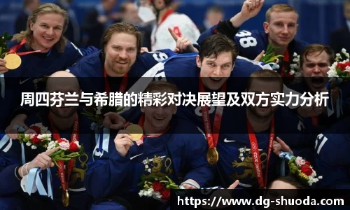 周四芬兰与希腊的精彩对决展望及双方实力分析