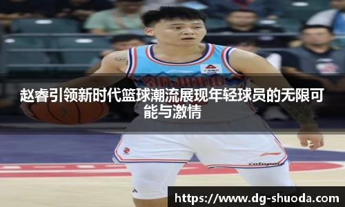 赵睿引领新时代篮球潮流展现年轻球员的无限可能与激情