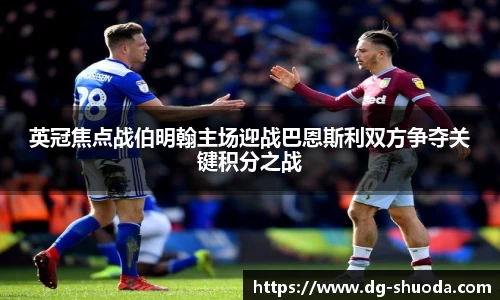 英冠焦点战伯明翰主场迎战巴恩斯利双方争夺关键积分之战