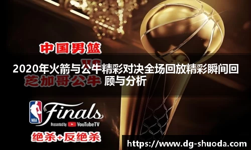 2020年火箭与公牛精彩对决全场回放精彩瞬间回顾与分析