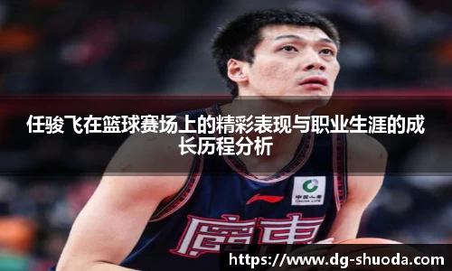任骏飞在篮球赛场上的精彩表现与职业生涯的成长历程分析
