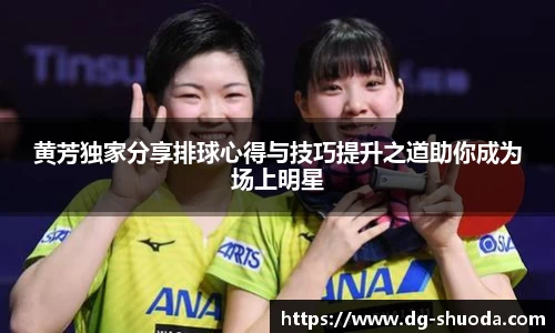 黄芳独家分享排球心得与技巧提升之道助你成为场上明星