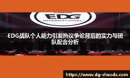 EDG战队个人能力引发热议争论背后的实力与团队配合分析