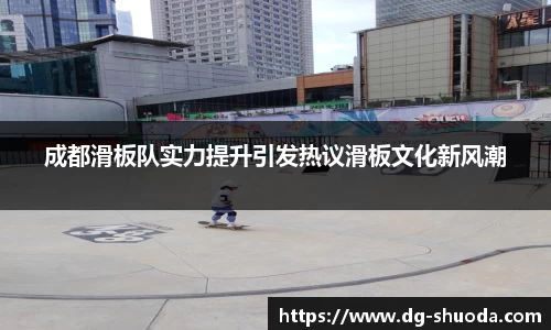 成都滑板队实力提升引发热议滑板文化新风潮