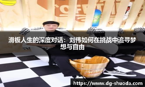 滑板人生的深度对话：刘伟如何在挑战中追寻梦想与自由