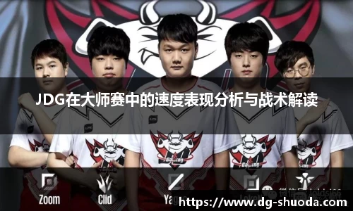 JDG在大师赛中的速度表现分析与战术解读